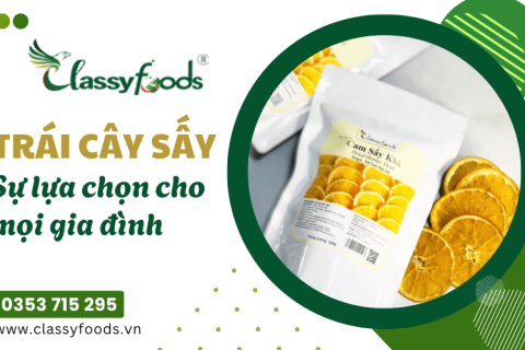 Trái cây sấy Classy Foods - Sự lựa chọn lành mạnh cho mọi gia đình